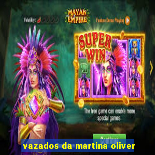 vazados da martina oliver